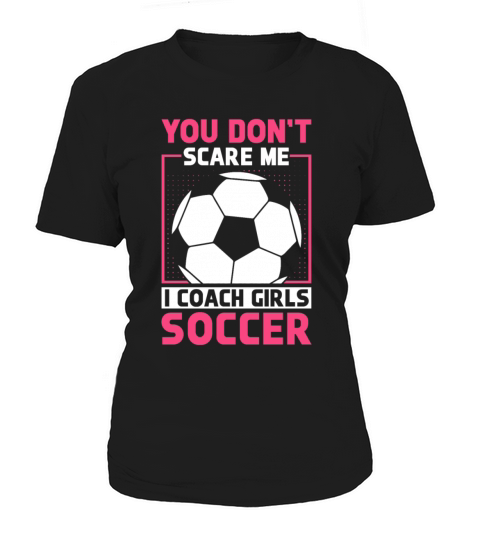 Funny Soccer Coach You Dont Scare Me I Coach Women's T-Shirt