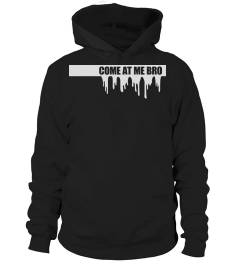 come at me bro Hoodie Unisex