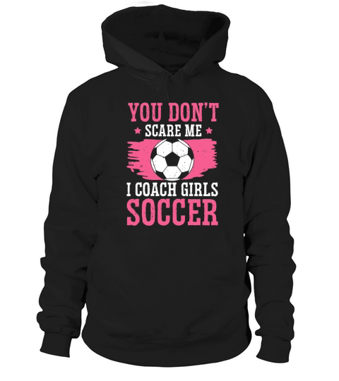 Funny Soccer Coach You Dont Scare Me I Coach Hoodie Unisex