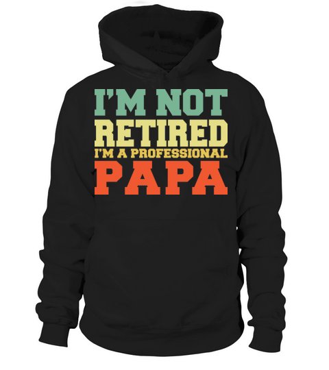 I m Not Retired Professional Papa Vintage T Shirt Hoodie Unisex