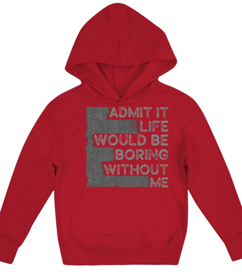 Admit It Life Would Be Boring Without Me Kids Hoodie