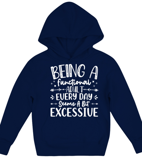 Being A Functional Adult Every Day Seems A Bit Exc Kids Hoodie