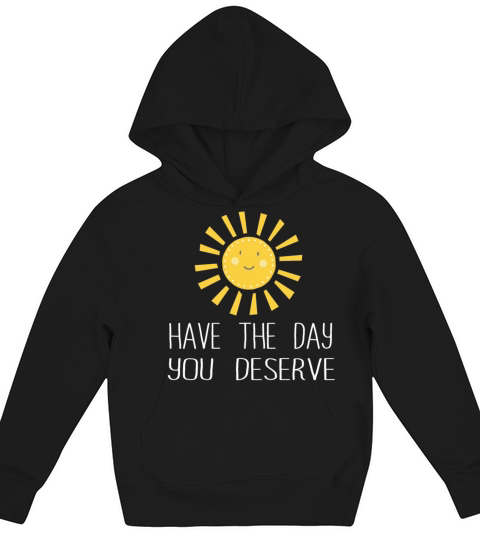 Have The Day You Deserve Kids Hoodie