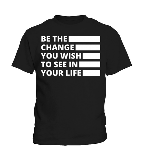 Be the Change You Wish to See in Your Life Kids T-Shirt