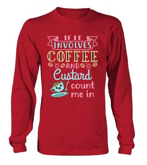 If It Involves Coffee and Custard Count Me In Long sleeved Unisex