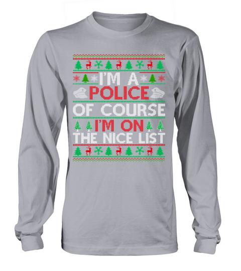 Im a Police of course im on the nice list ugly christmas sweater Long sleeved Unisex