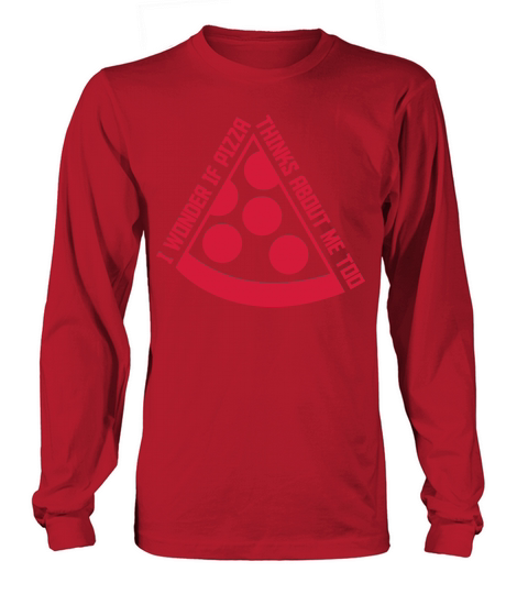 pizza thinks about me Long sleeved Unisex