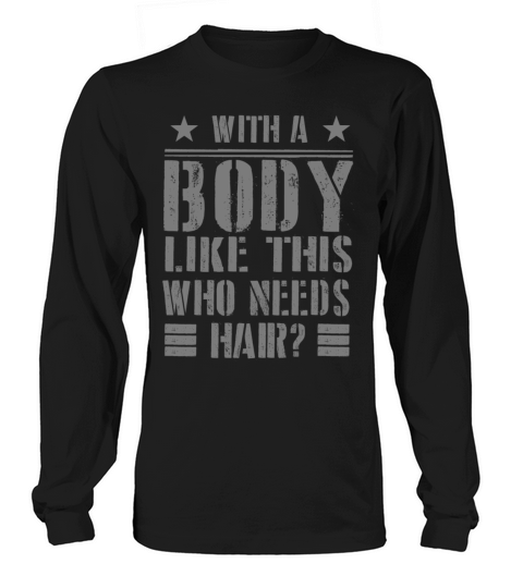 With A Body Like This Who Needs Hair Long sleeved Unisex