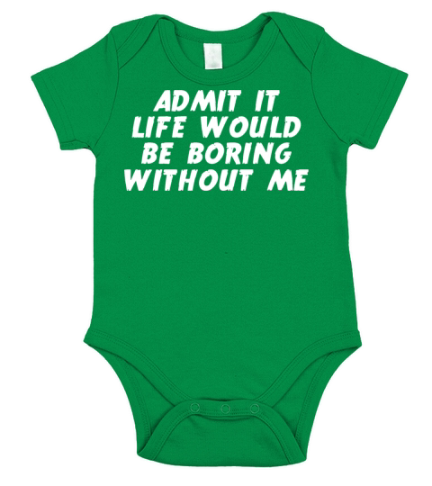 Admit it Life Would be Boring without me Humor Short Sleeve Baby One-Piece