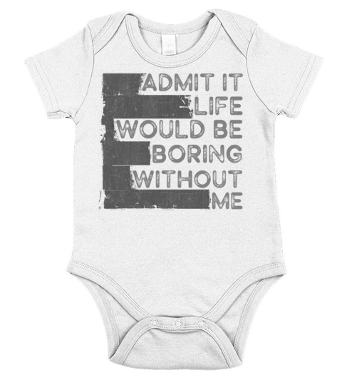 Admit It Life Would Be Boring Without Me Short Sleeve Baby One-Piece