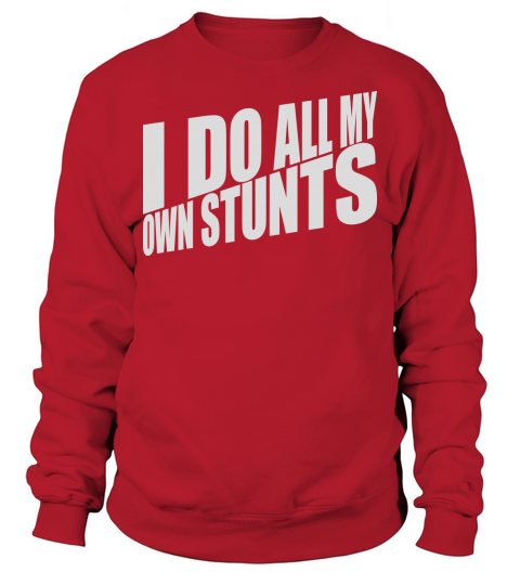 all my own stunts Sweatshirt Unisex