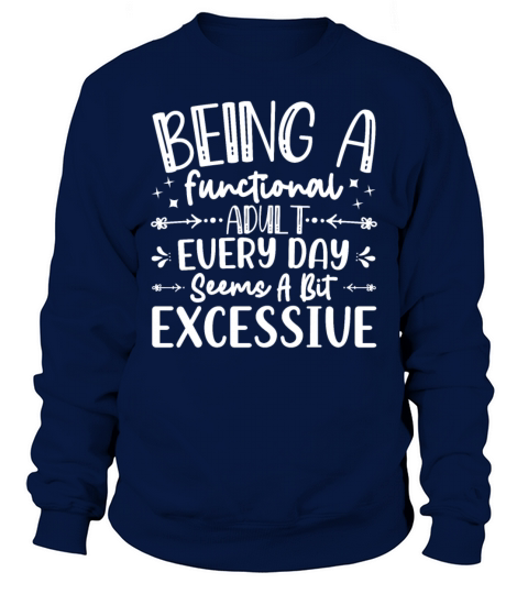 Being A Functional Adult Every Day Seems A Bit Exc Sweatshirt Unisex