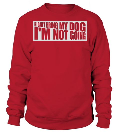 bring my dog quote Sweatshirt Unisex