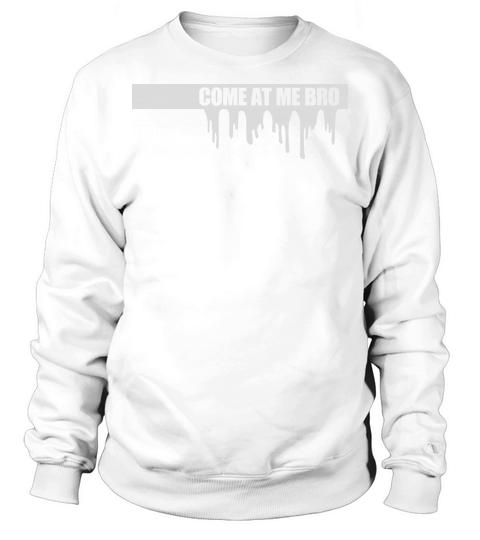 come at me bro Sweatshirt Unisex