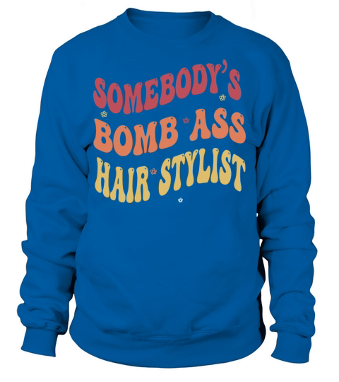 Funny saying-Somebodys Bomb Ass Hairstylist Sweatshirt Unisex