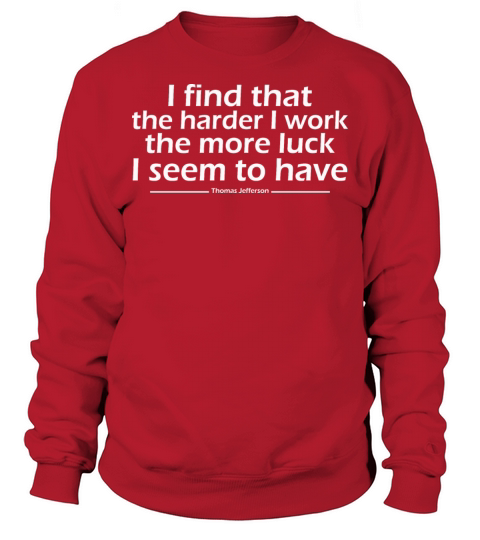 I find that the harder I work the more luck I seem Sweatshirt Unisex