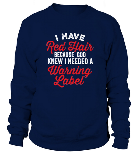 I Have Red Hair I Needed A Warning Label Funny Say Sweatshirt Unisex