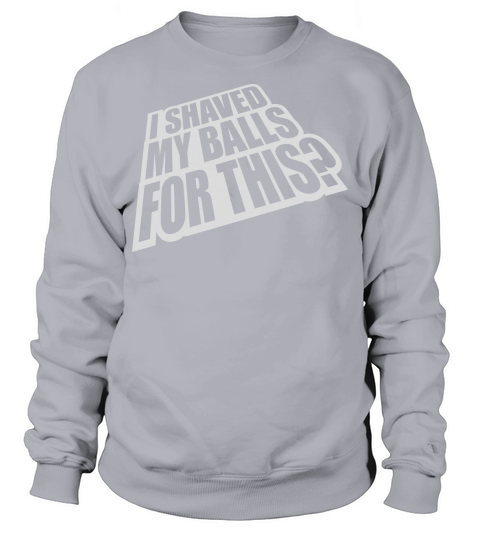 I shaved my balls Sweatshirt Unisex