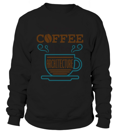 I Turn Coffee into Architecture Funny Architect Sweatshirt Unisex