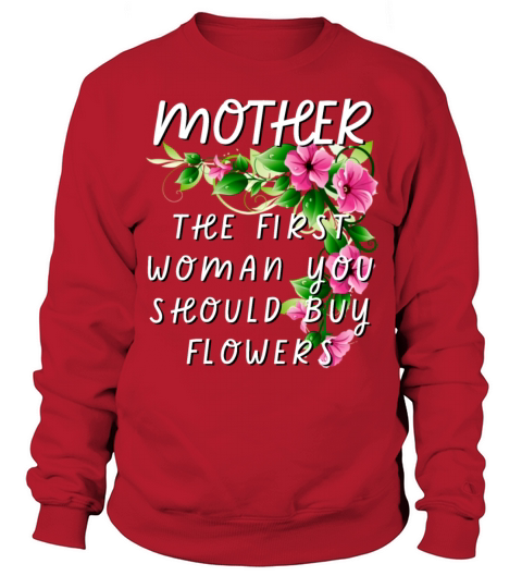 Mother - The First Woman You Should Buy Flowers Sweatshirt Unisex