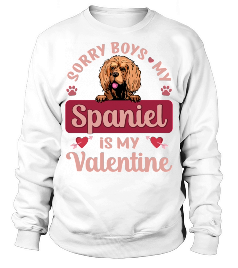 Sorry Boys My Spaniel Is My Valentine Sweatshirt Unisex