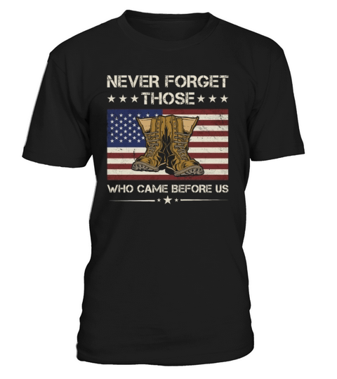 Never Forget Those Who Came Before Us Army Veteran T-Shirt Unisex