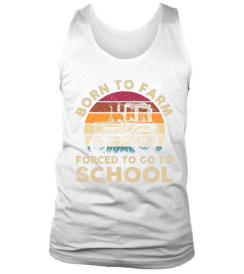 Born To Farm Forced To Go To School Funny Gift Tank Top Unisex