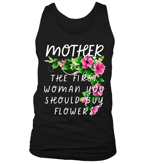 Mother - The First Woman You Should Buy Flowers Tank Top Unisex