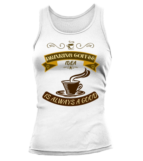 Drinking Coffee is Always a Good Idea Tank top Woman