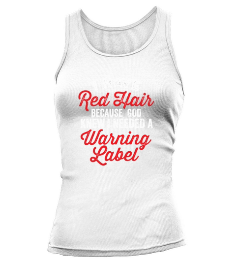 I Have Red Hair I Needed A Warning Label Funny Say Tank top Woman