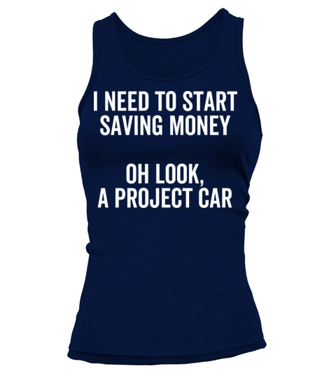 I Need To Start Saving Money Oh Look a Project Car Tank top Woman