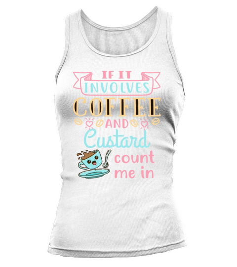If It Involves Coffee and Custard Count Me In Tank top Woman