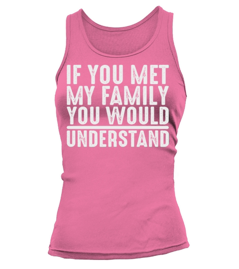 If You Met My Family You Would Understand Tank top Woman