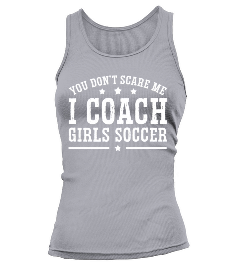 Mens Funny Soccer Coach - You Dont Scare Me I Tank top Woman