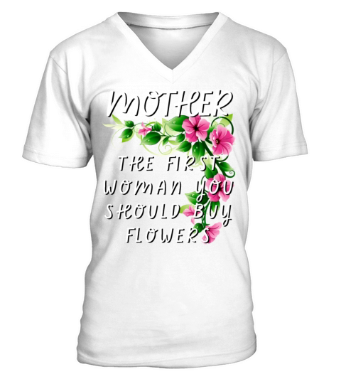 Mother - The First Woman You Should Buy Flowers V-Neck T-shirt