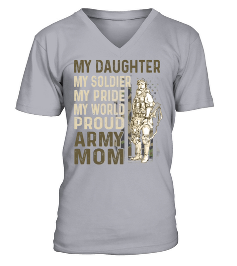 My Daughter My Soldier My Pride My World Army Mom V-Neck T-shirt