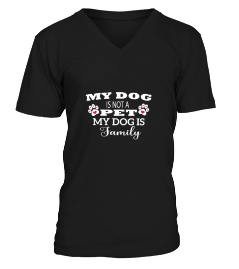 My dog is not a pet my dog is family design V-Neck T-shirt