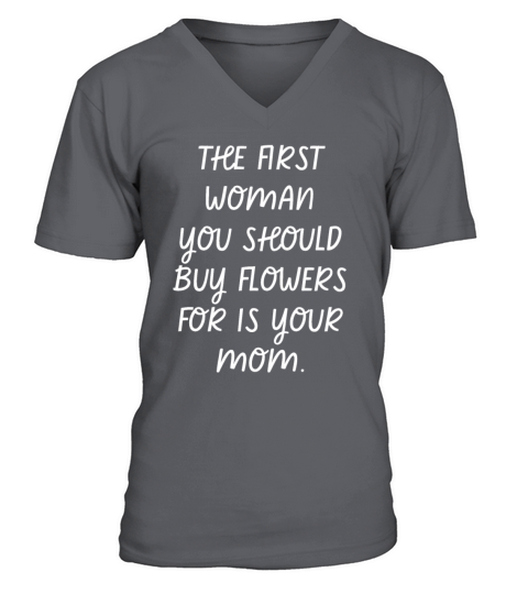 The First Woman You Should Buy Flowers Is Your Mom V-Neck T-shirt