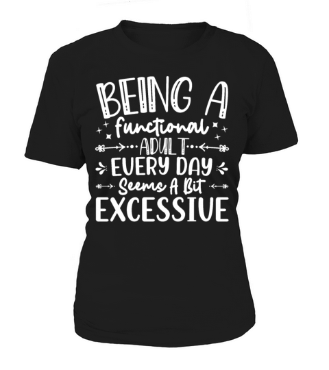 Being A Functional Adult Every Day Seems A Bit Exc Women's T-Shirt