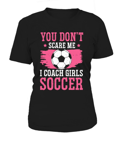 Funny Soccer Coach You Dont Scare Me I Coach Women's T-Shirt