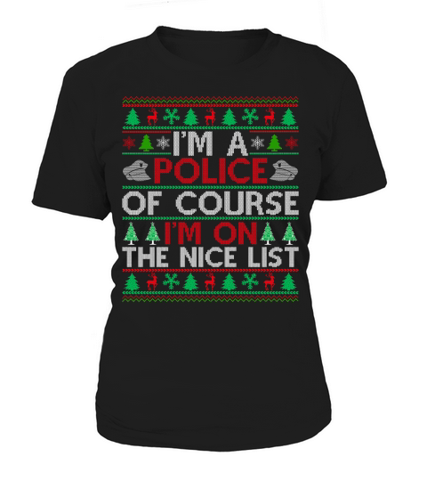 Im a Police of course im on the nice list ugly christmas sweater Women's T-Shirt