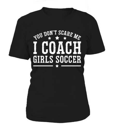 Mens Funny Soccer Coach - You Dont Scare Me I Women's T-Shirt