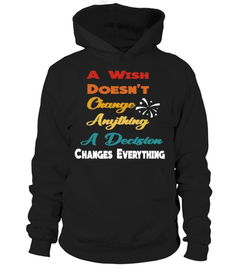 A Wish Doesnt Change Anything A Decision Changes Hoodie Unisex