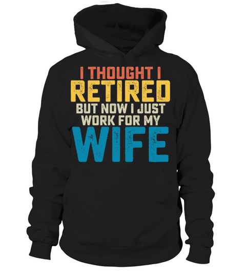 I Thought I Retired But Now I Just Work For My Hoodie Unisex