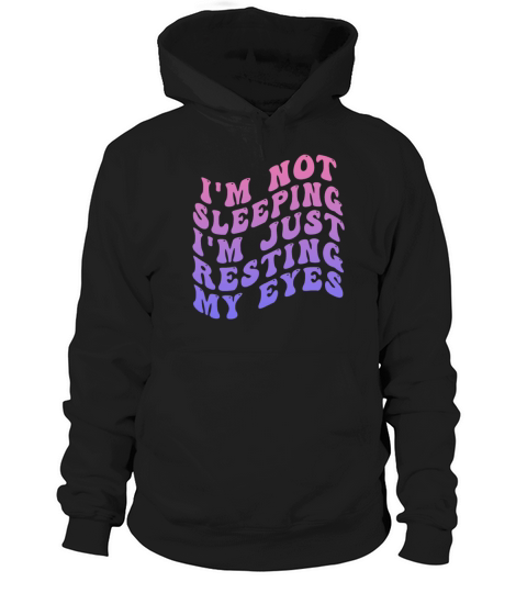 Im Not Sleeping Im Just Resting My Eyes Hoodie Unisex