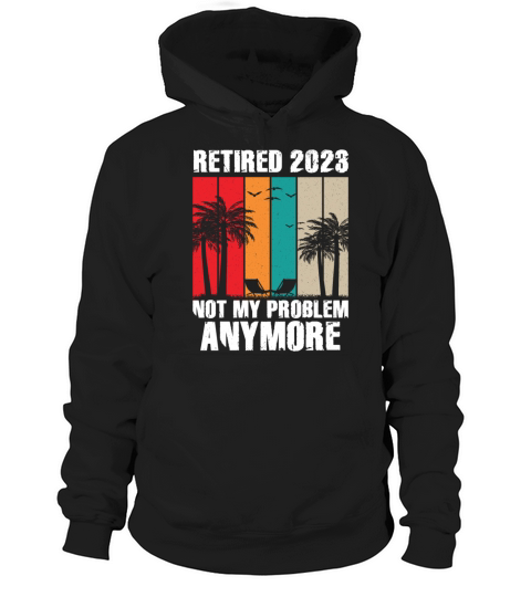 Retired 2023 Not My Problem Anymore Hoodie Unisex