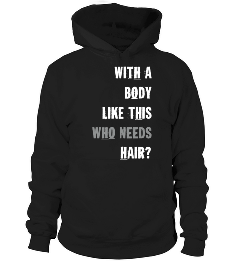 With A Body Like This Who Needs Hair Hoodie Unisex