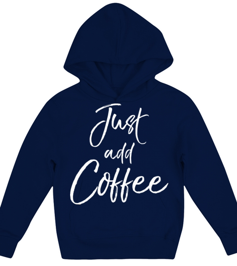 Funny Coffee Saying For Women Cute Quote Just Add Kids Hoodie