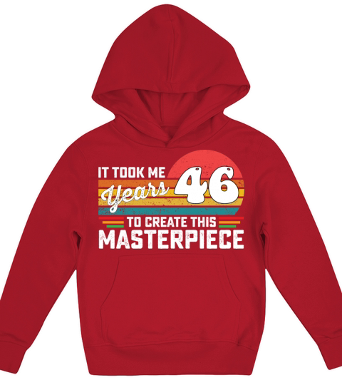 It Took Me 46 Years To Create This Masterpiece Kids Hoodie