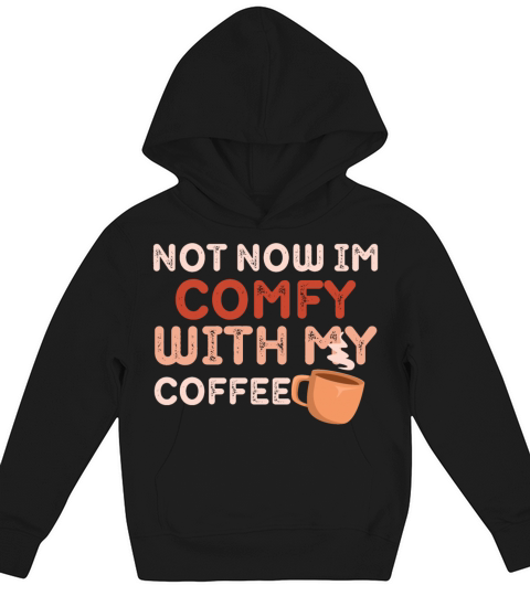 NOT NOW IM COMFY WITH MY COFFEE Kids Hoodie